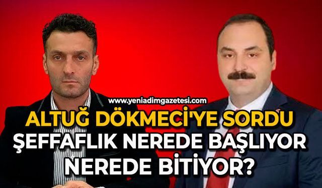 Altuğ Dökmeci'ye sordu: Şeffaflık nerede başlıyor, nerede bitiyor?