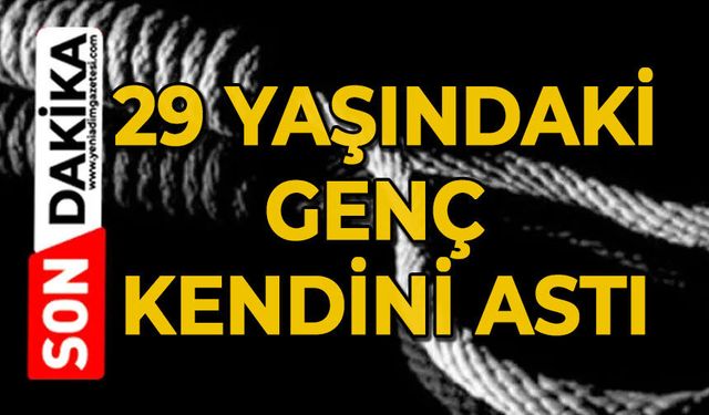 29 yaşındaki genç kendini astı