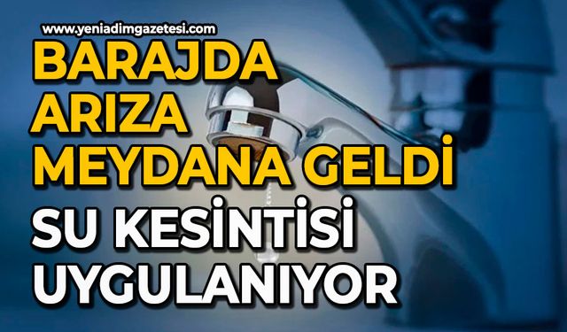 Barajda arıza meydana geldi: Su kesintisi uygulanıyor