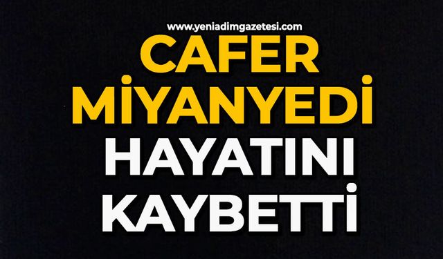 Cafer Miyanyedi hayatını kaybetti