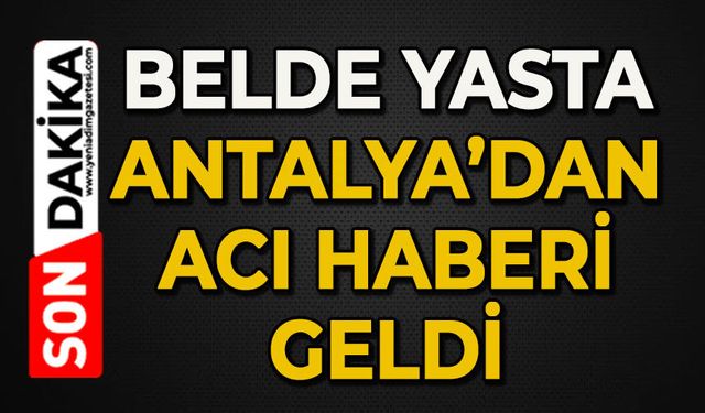 Belde yasta: Antalya'dan acı haberi geldi