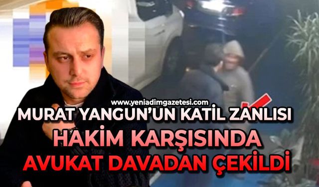Murat Yangun’un katil zanlısı hakim karşısında: Avukat davadan çekildi