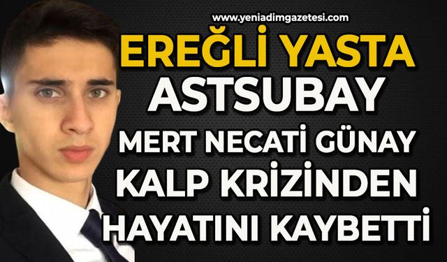 Ereğli yasta: 27 yaşındaki Astsubay Mert Necati Günay kalp krizinden hayatını