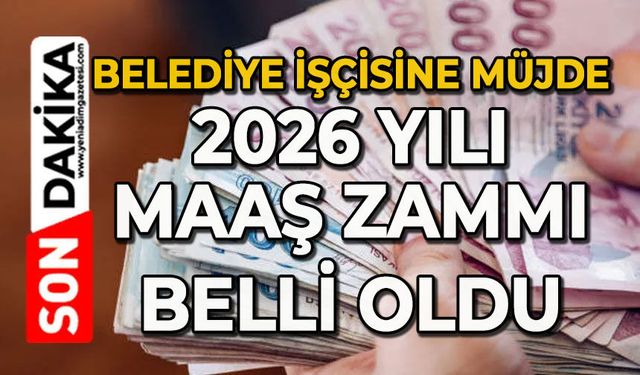 Belediye işçisine müjde: 2026 yılı zamlı maaş belli oldu