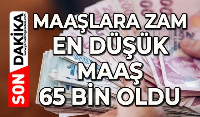 Maaşlara zam yapıldı: En düşük maaş 65 bin lira oldu
