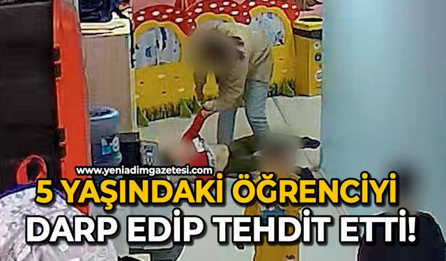 5 yaşındaki öğrenciyi darp edip tehdit etti!
