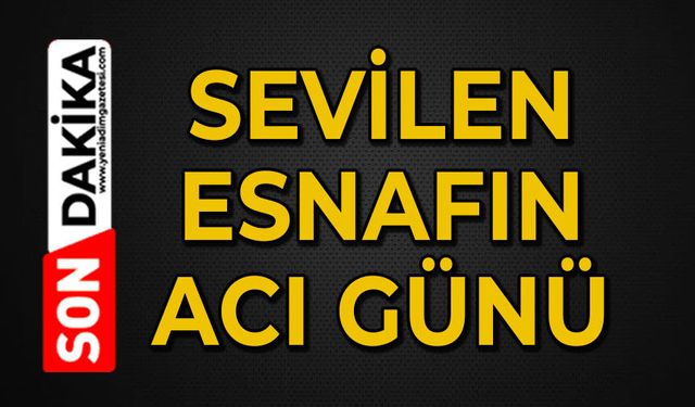 Sevilen esnafın acı günü