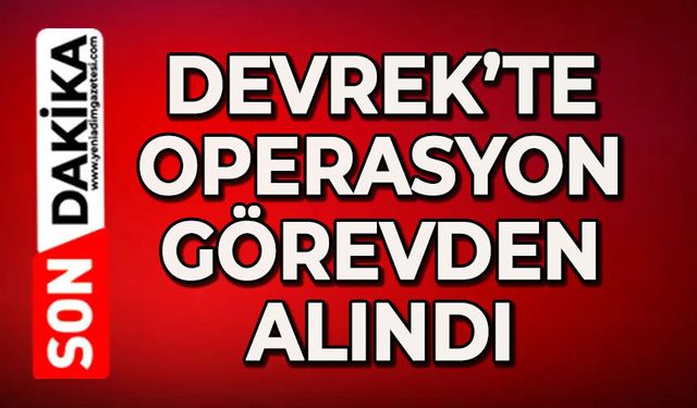 Devrek'te operasyon: Görevden alındı