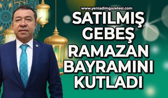 Satılmış Gebeş'in Ramazan Bayramı mesajı