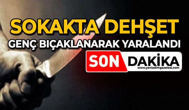 Sokakta dehşet: Genç bıçaklanarak yaralandı