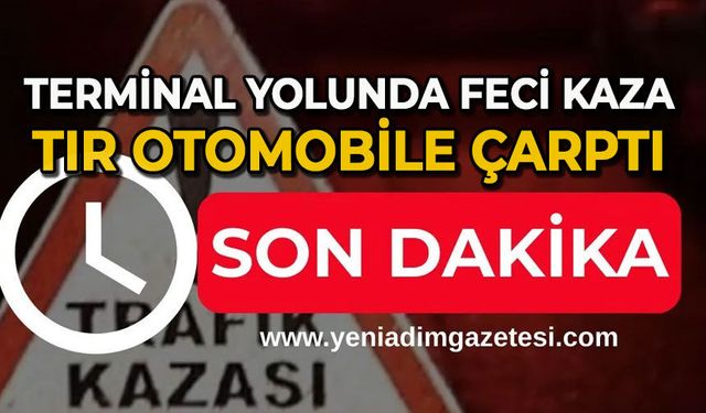 Terminal yolunda feci kaza: Tır otomobile çarptı