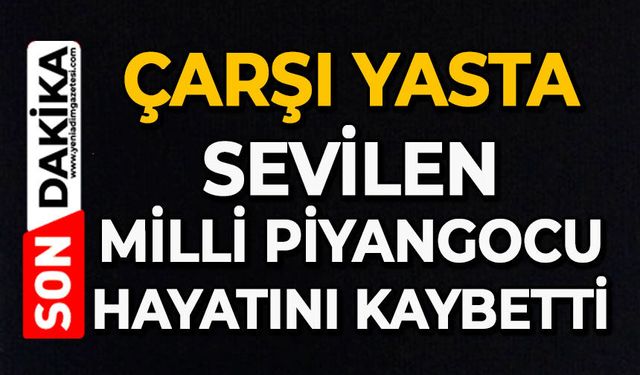 Çarşı yasta: Sevilen Milli Piyangocu hayatını kaybetti