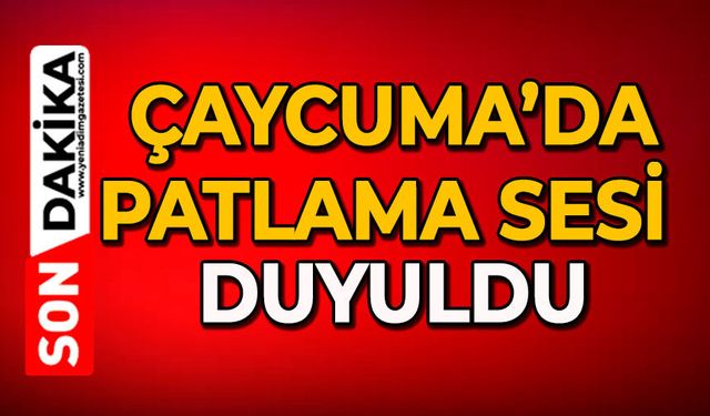 Çaycuma’da patlama sesi duyuldu