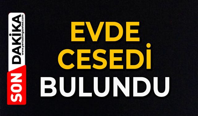Evde cesedi bulundu