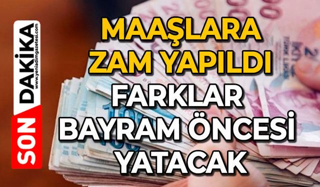 Maaşlara zam yapıldı: Farklar bayram öncesi yatacak