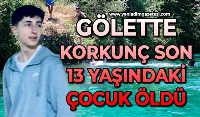Gölette korkunç son: 13 yaşındaki çocuk öldü