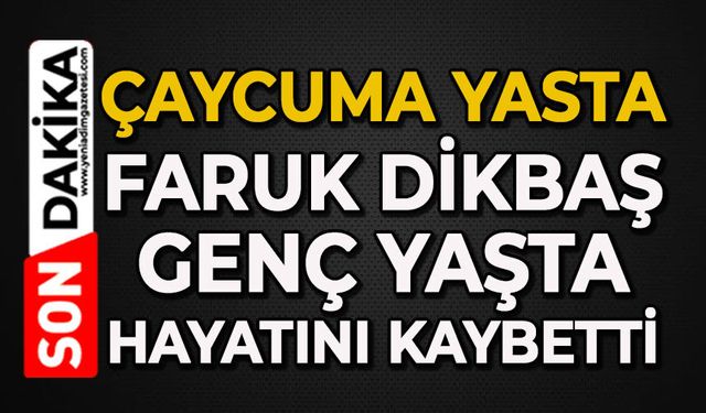 Çaycuma yasta: Faruk Dikbaş genç yaşta hayatını kaybetti