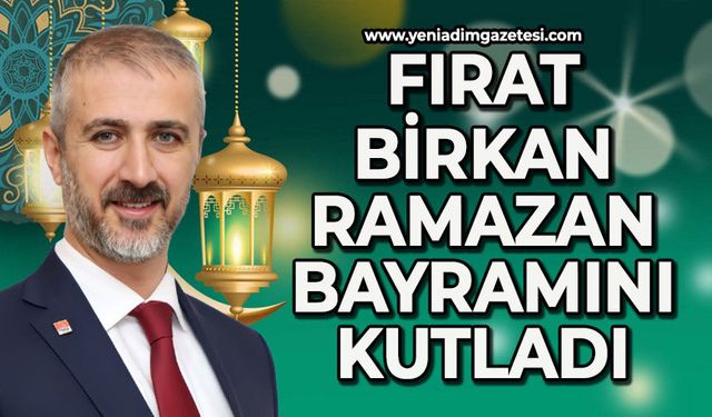 Fırat Birkan'ın Ramazan Bayramı mesajı