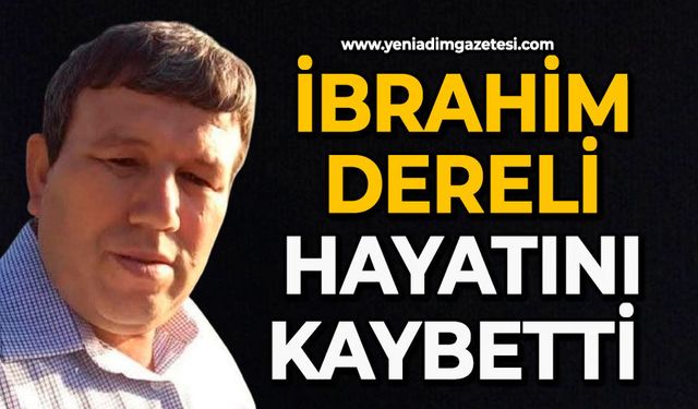 İbrahim Dereli hayatını kaybetti