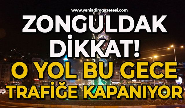 Zonguldak dikkat: Bugün trafiğe kapatılıyor