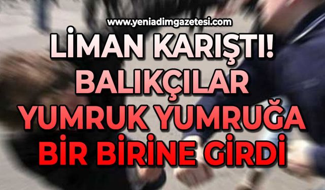 Liman karıştı: Balıkçılar yumruk yumruğa bir birine girdi