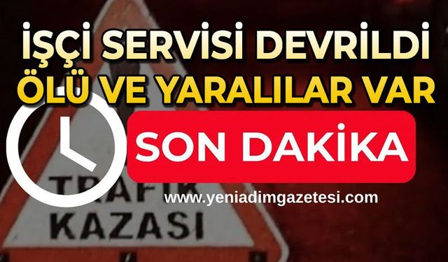 İşçi servisi devrildi: Ölü ve yaralılar var