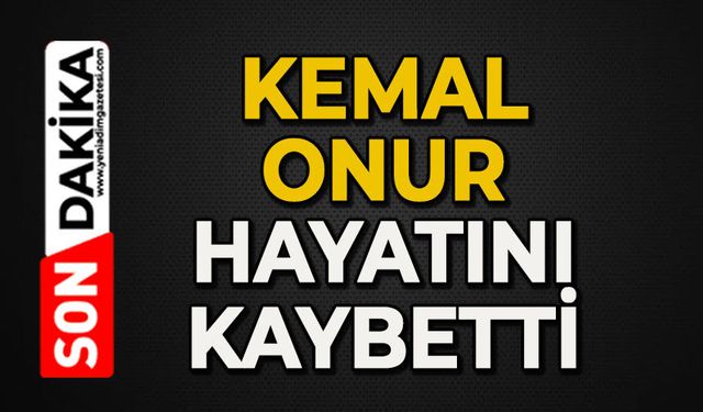 Kemal Onur hayatını kaybetti