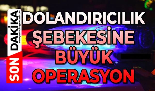 Dolandırıcılık şebekesine operasyon