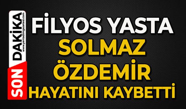 Filyos yasta: Solmaz Özdemir hayatını kaybetti