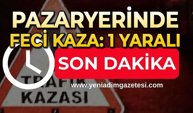 Pazaryerinde feci kaza: 1 yaralı