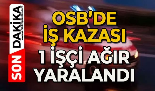 OSB’de iş kazası: Yüksekten düşen işçi ağır yaralandı