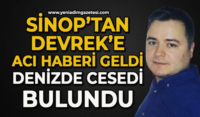 Sinop’tan Devrek’e acı haberi geldi: Denizde ölü bulundu