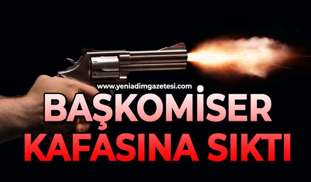Başkomiser kafasına sıktı