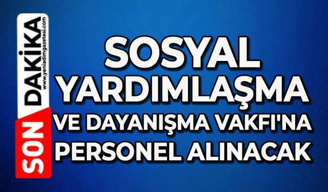 Sosyal Yardımlaşma ve Dayanışma Vakfı'na personel alınacak