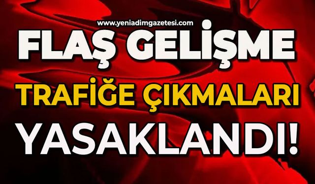 Trafiğe çıkmaları yasaklandı