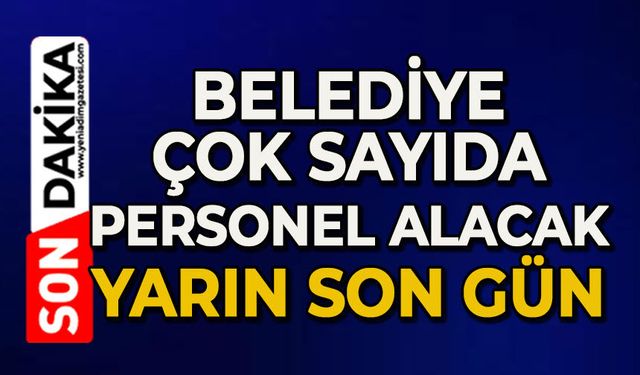 Belediye çok sayıda personel alıyor: Yarın son gün!