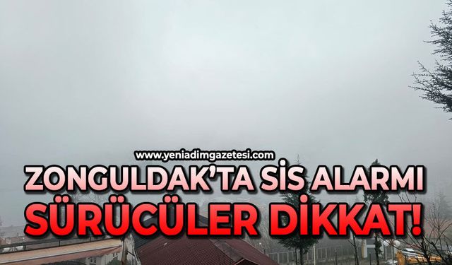 Zonguldak'ta sis alarmı: Sürücüler dikkat!