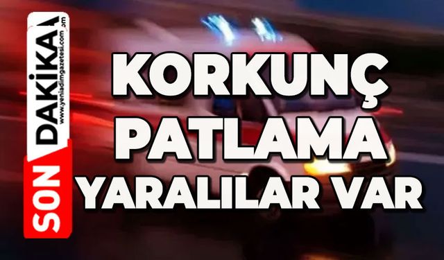 Korkunç patlama: Yaralılar var