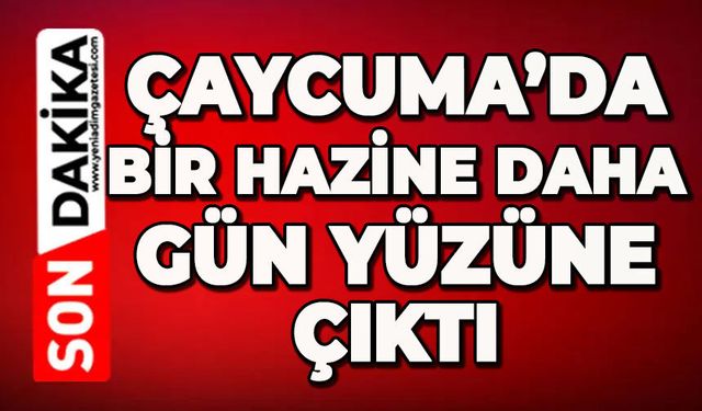 Çaycuma’da bir hazine daha gün yüzüne çıktı