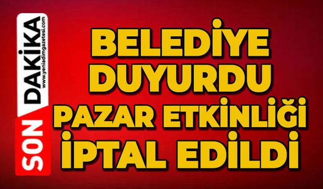 Belediye duyurdu: Pazar etkinliği iptal edildi