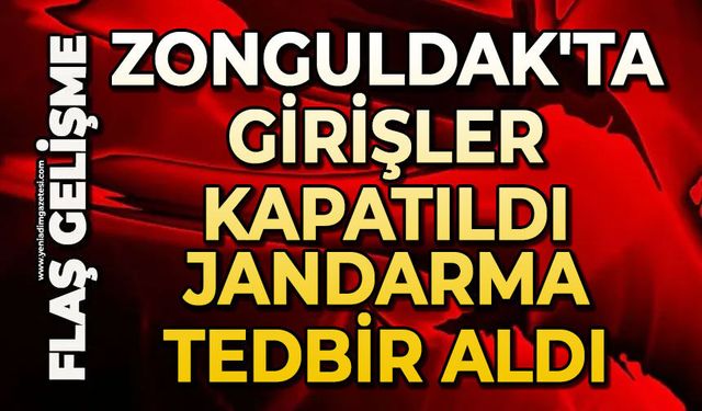 Zonguldak'ta girişler kapatıldı: Jandarma tedbir aldı