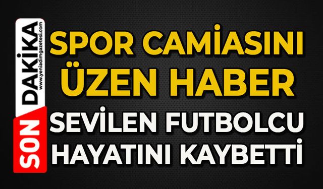 Spor camiasını üzen haber: Sevilen futbolcu hayatını kaybetti