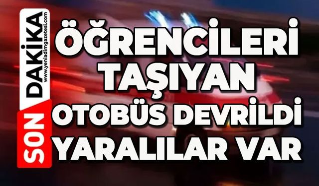 Feci kaza: Öğrencileri taşıyan otobüs devrildi, yaralılar var