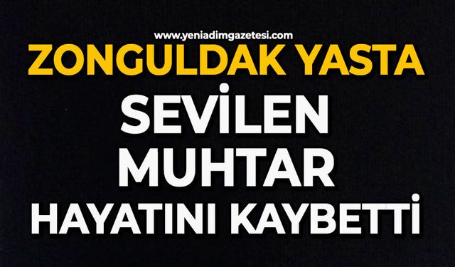Zonguldak yasta: Sevilen muhtar hayatını kaybetti