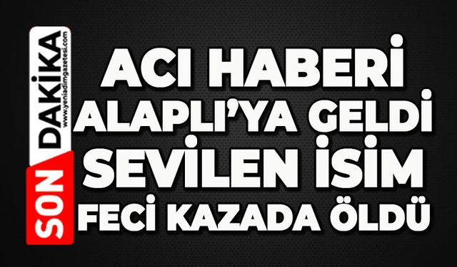 Alaplı’ya acı haberi geldi: Sevilen isim feci kazada can verdi