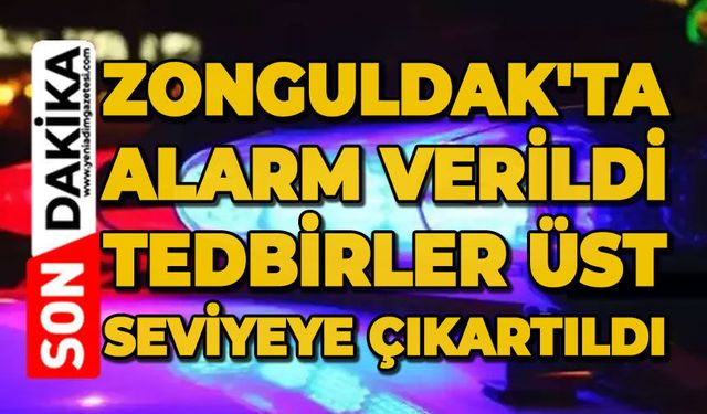 Zonguldak'ta alarm verildi: Tedbirler üst seviyeye çıkartıldı