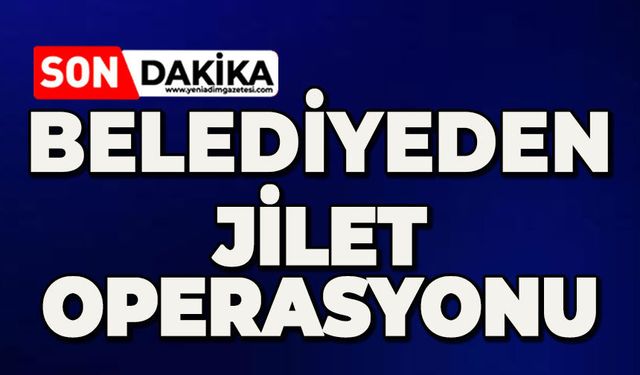 Belediyeden jilet operasyonu