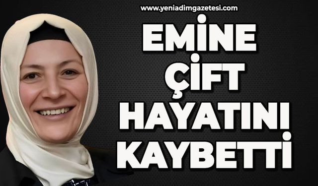 Emine Çift hayatını kaybetti