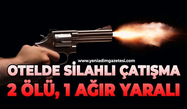 Otelde silahlı çatışma: 2 ölü, 1 ağır yaralı
