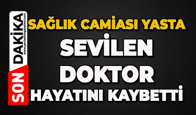 Sağlık camiası yasta: Sevilen doktor hayatını kaybetti